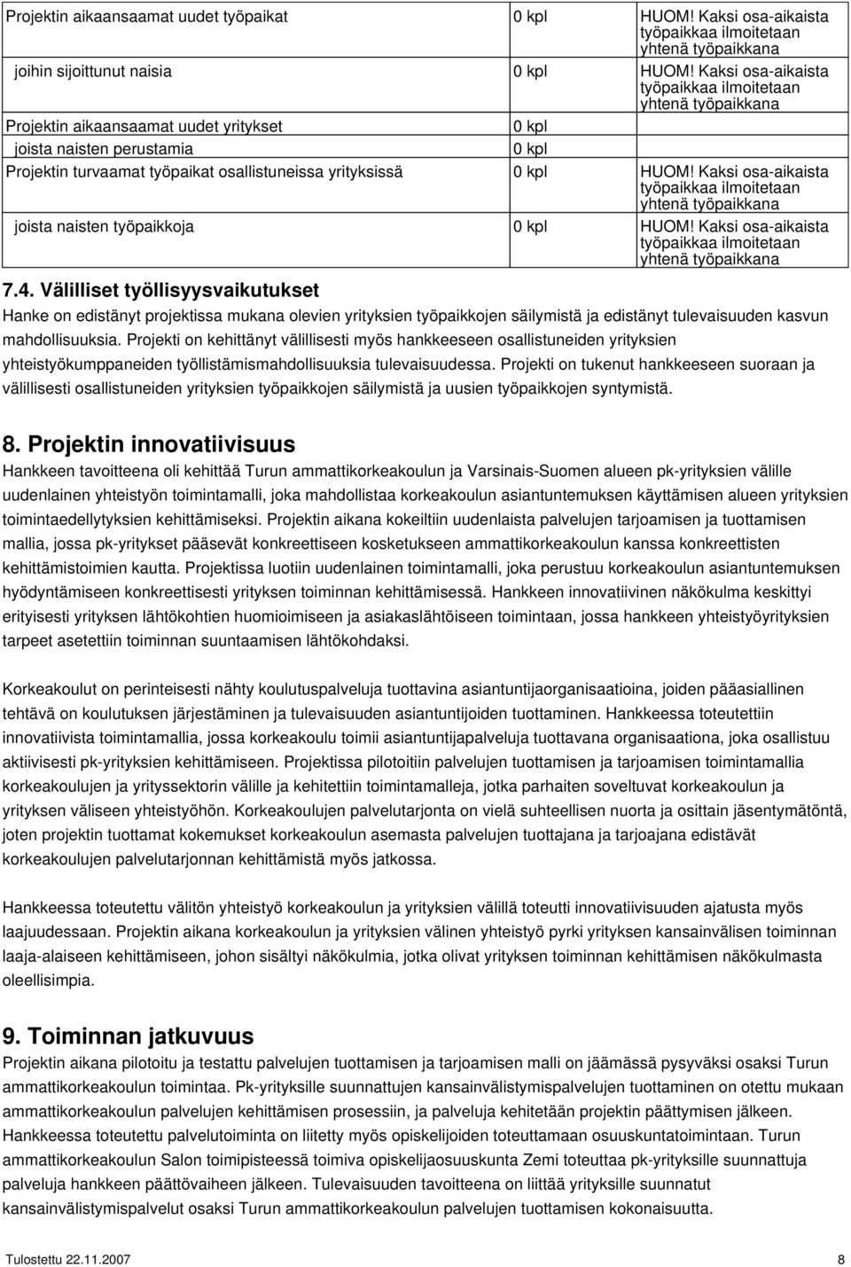 kpl HUOM! Kaksi osa-aikaista työpaikkaa ilmoitetaan yhtenä työpaikkana joista naisten työpaikkoja 0 kpl HUOM! Kaksi osa-aikaista työpaikkaa ilmoitetaan yhtenä työpaikkana 7.4.