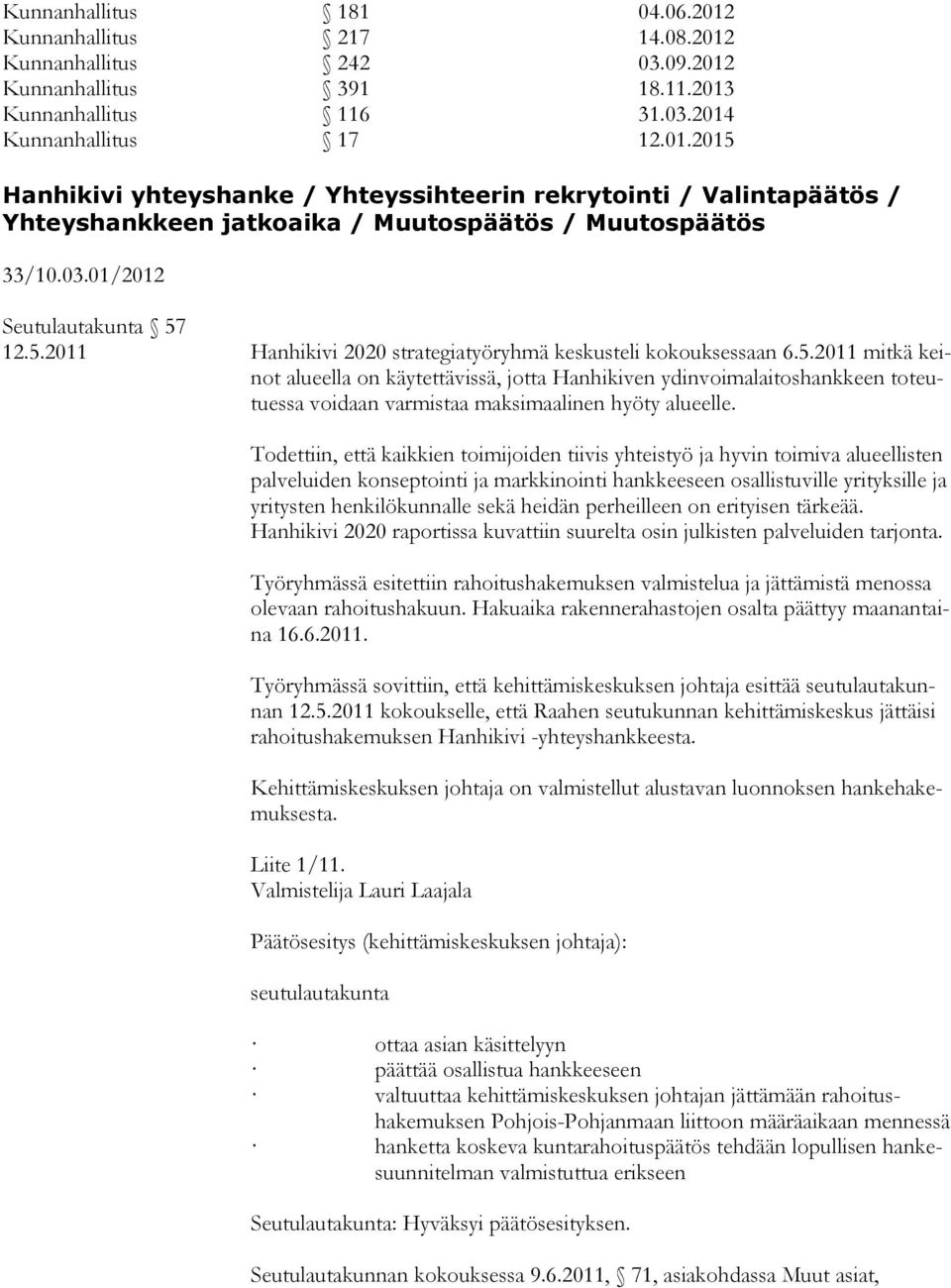 Todettiin, että kaikkien toimijoiden tiivis yhteistyö ja hyvin toimiva alueellisten palveluiden konseptointi ja markkinointi hankkeeseen osallistuville yrityksille ja yritysten henkilökunnalle sekä