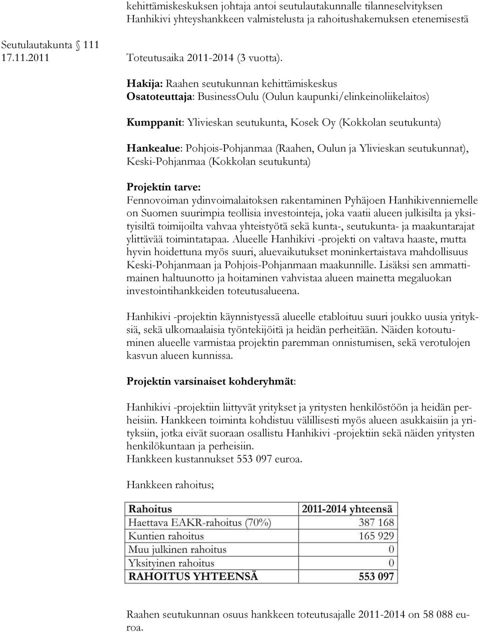 Hakija: Raahen seutukunnan kehittämiskeskus Osatoteuttaja: BusinessOulu (Oulun kaupunki/elinkeinoliikelaitos) Kumppanit: Ylivieskan seutukunta, Kosek Oy (Kokkolan seutukunta) Hankealue: