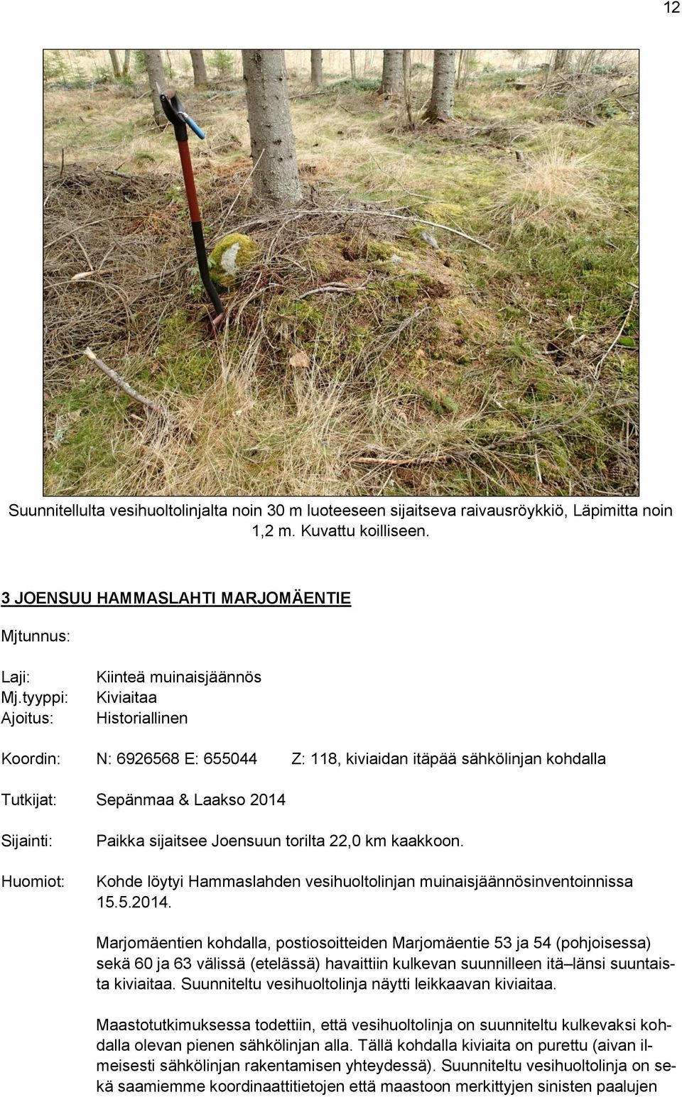 sijaitsee Joensuun torilta 22,0 km kaakkoon. Kohde löytyi Hammaslahden vesihuoltolinjan muinaisjäännösinventoinnissa 15.5.2014.