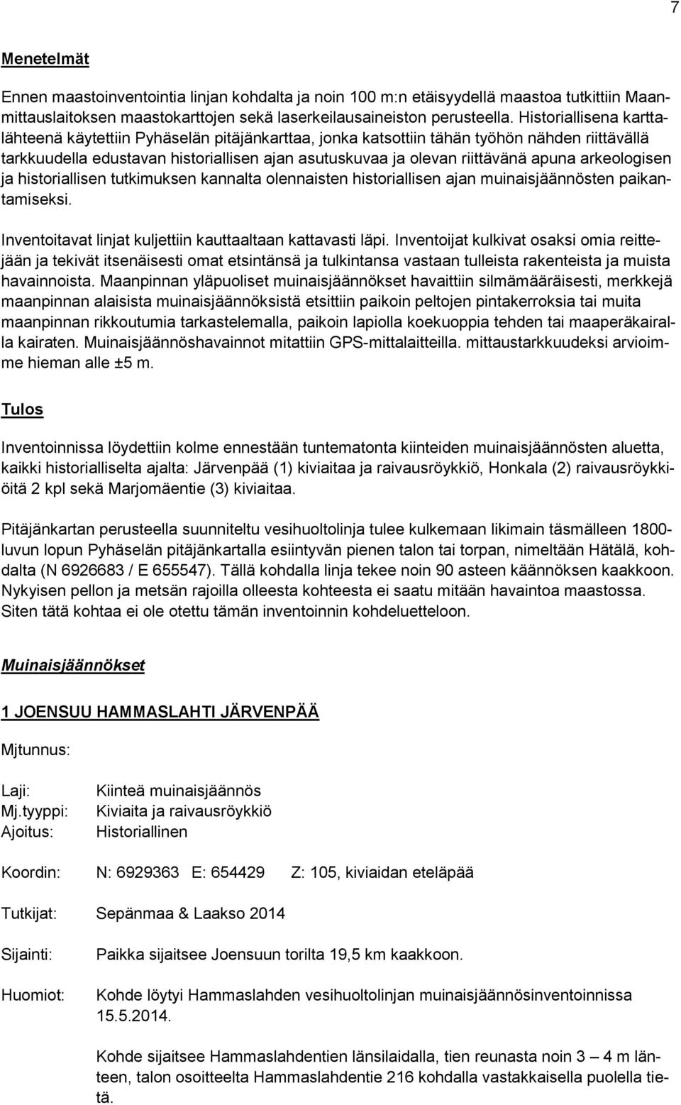 arkeologisen ja historiallisen tutkimuksen kannalta olennaisten historiallisen ajan muinaisjäännösten paikantamiseksi. Inventoitavat linjat kuljettiin kauttaaltaan kattavasti läpi.