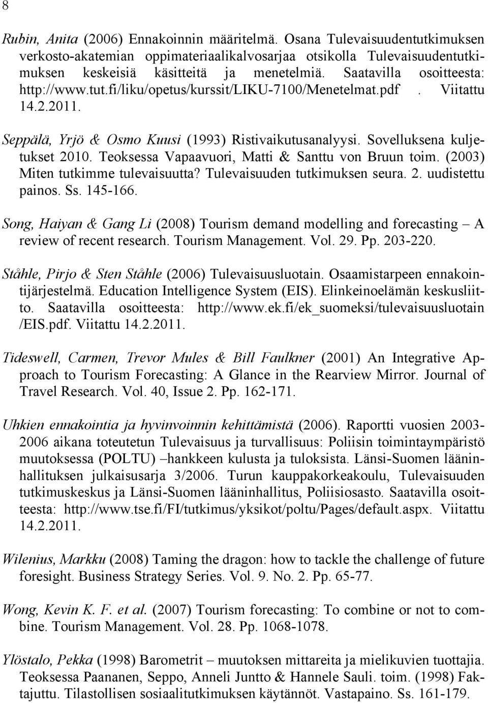 Teoksessa Vapaavuori, Matti & Santtu von Bruun toim. (2003) Miten tutkimme tulevaisuutta? Tulevaisuuden tutkimuksen seura. 2. uudistettu painos. Ss. 145-166.