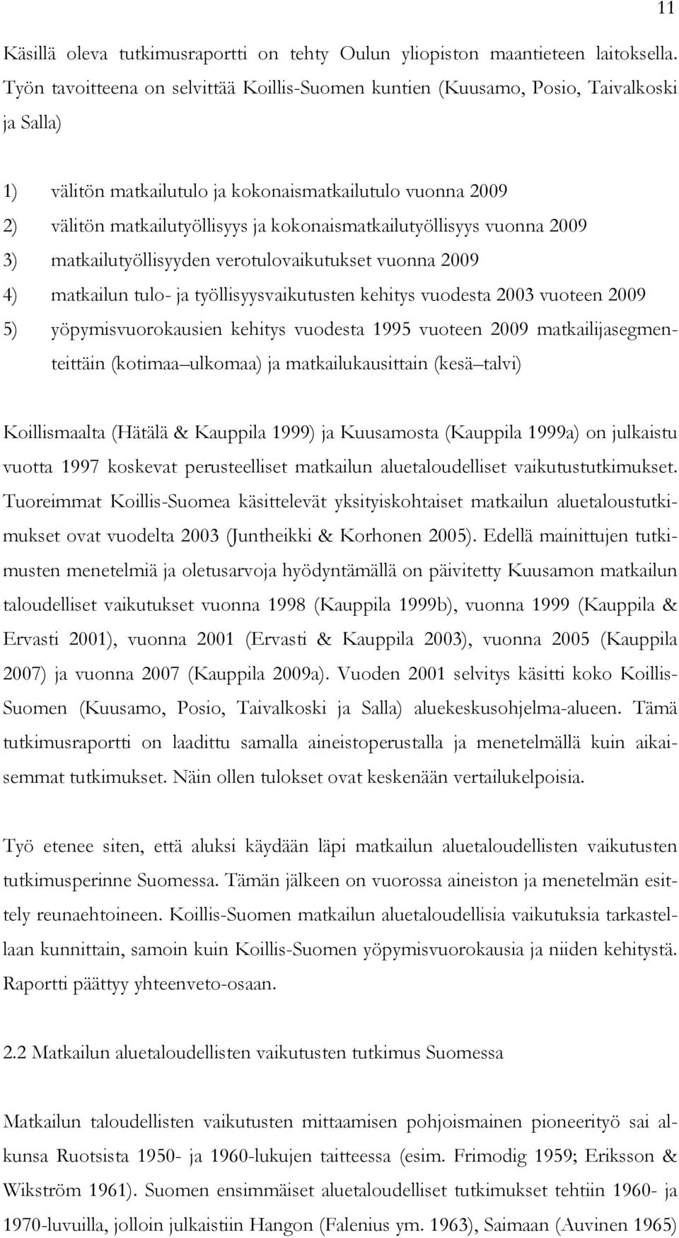 kokonaismatkailutyöllisyys vuonna 2009 3) matkailutyöllisyyden verotulovaikutukset vuonna 2009 4) matkailun tulo- ja työllisyysvaikutusten kehitys vuodesta 2003 vuoteen 2009 5) yöpymisvuorokausien