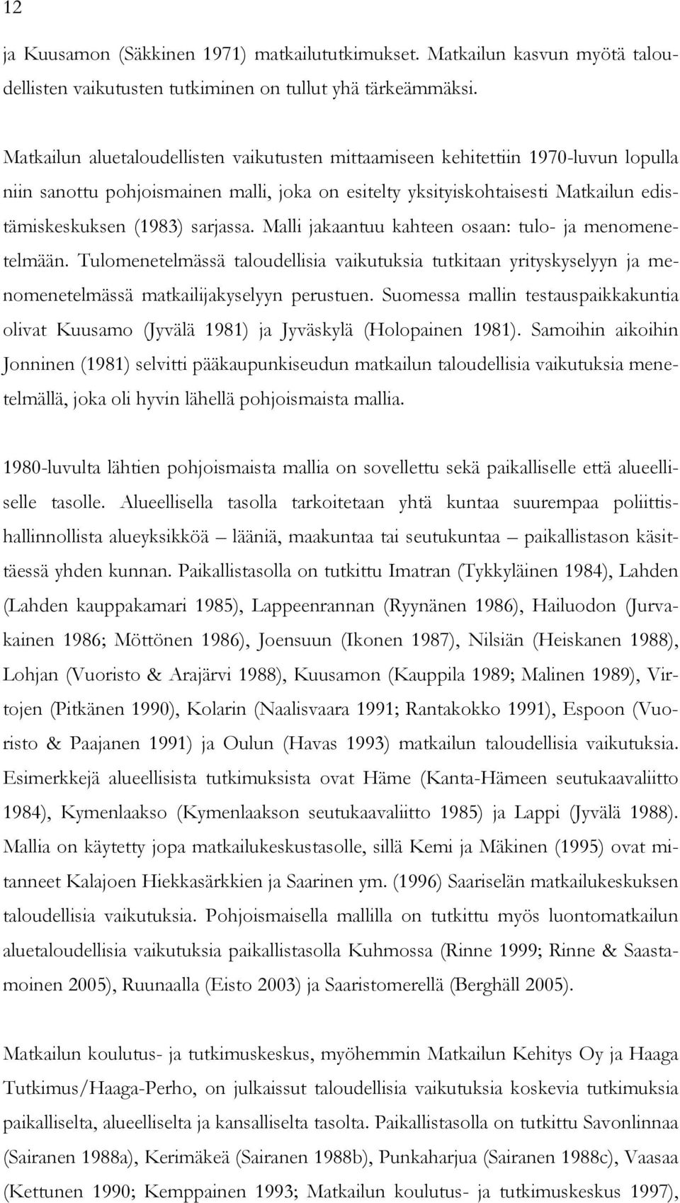 sarjassa. Malli jakaantuu kahteen osaan: tulo- ja menomenetelmään. Tulomenetelmässä taloudellisia vaikutuksia tutkitaan yrityskyselyyn ja menomenetelmässä matkailijakyselyyn perustuen.