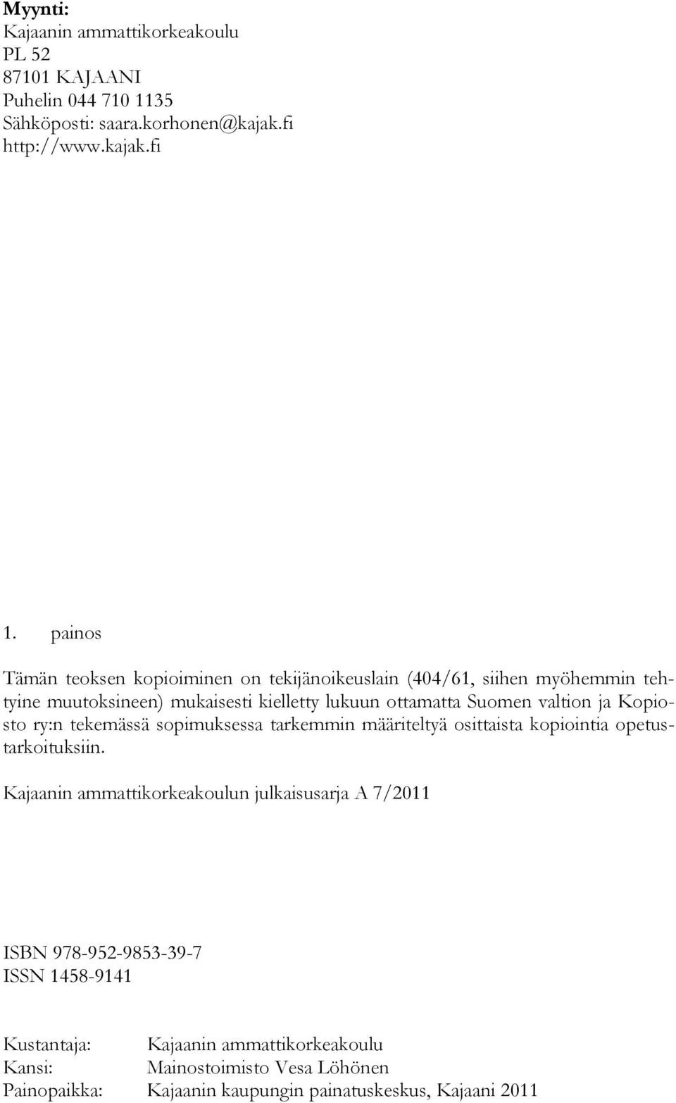 ja Kopiosto ry:n tekemässä sopimuksessa tarkemmin määriteltyä osittaista kopiointia opetustarkoituksiin.