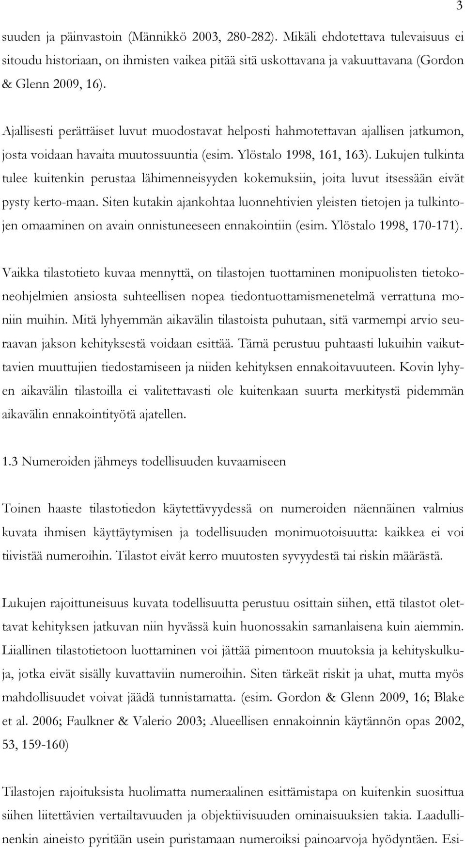 Lukujen tulkinta tulee kuitenkin perustaa lähimenneisyyden kokemuksiin, joita luvut itsessään eivät pysty kerto-maan.