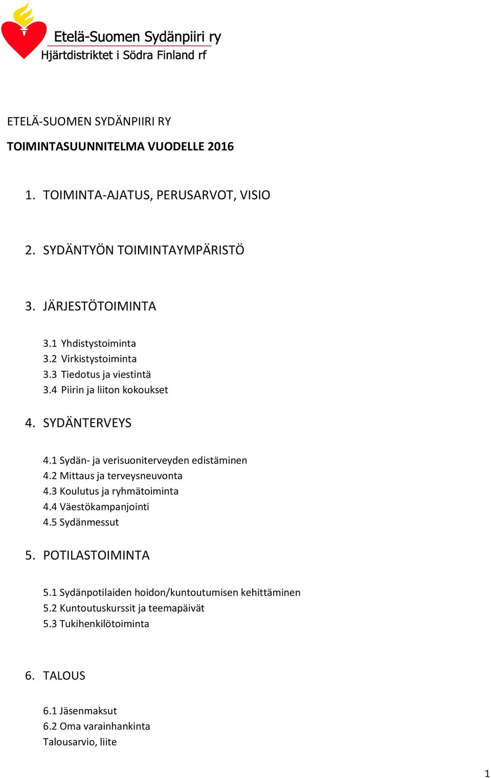 1 Sydän- ja verisuoniterveyden edistäminen 4.2 Mittaus ja terveysneuvonta 4.3 Koulutus ja ryhmätoiminta 4.4 Väestökampanjointi 4.5 Sydänmessut 5.