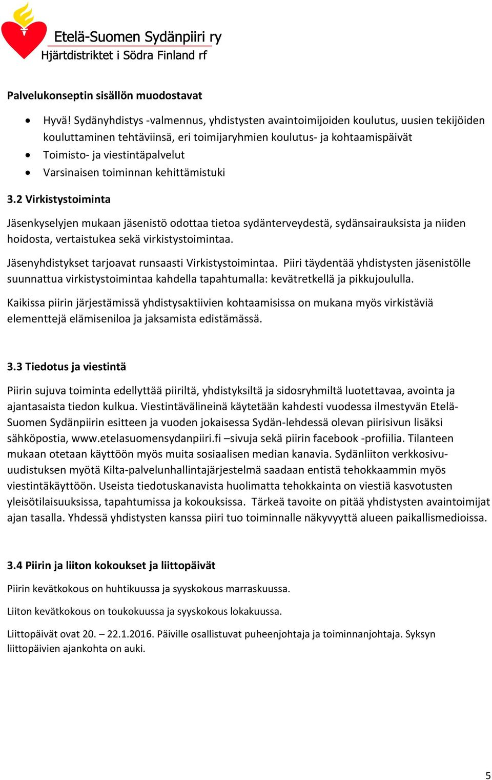 Varsinaisen toiminnan kehittämistuki 3.2 Virkistystoiminta Jäsenkyselyjen mukaan jäsenistö odottaa tietoa sydänterveydestä, sydänsairauksista ja niiden hoidosta, vertaistukea sekä virkistystoimintaa.