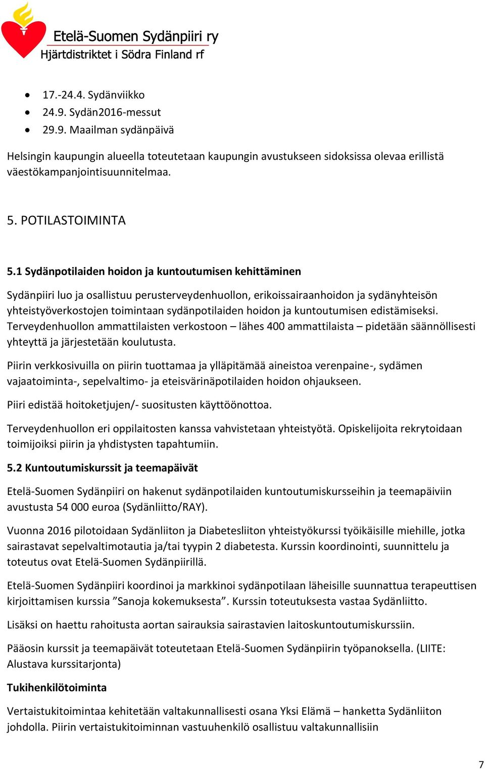 1 Sydänpotilaiden hoidon ja kuntoutumisen kehittäminen Sydänpiiri luo ja osallistuu perusterveydenhuollon, erikoissairaanhoidon ja sydänyhteisön yhteistyöverkostojen toimintaan sydänpotilaiden hoidon