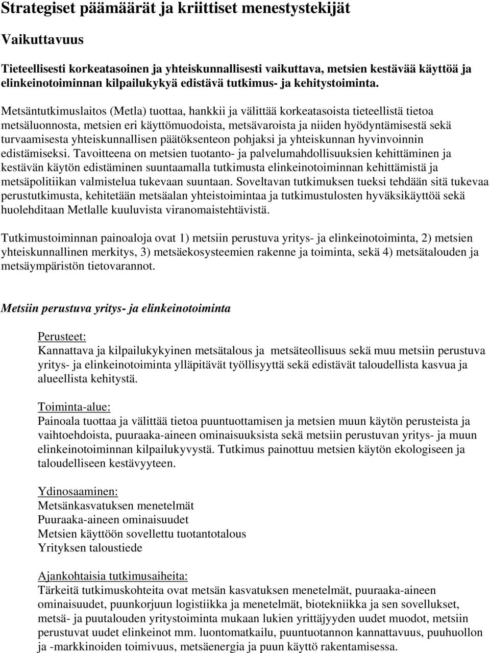 Metsäntutkimuslaitos (Metla) tuottaa, hankkii ja välittää korkeatasoista tieteellistä tietoa metsäluonnosta, metsien eri käyttömuodoista, metsävaroista ja niiden hyödyntämisestä sekä turvaamisesta