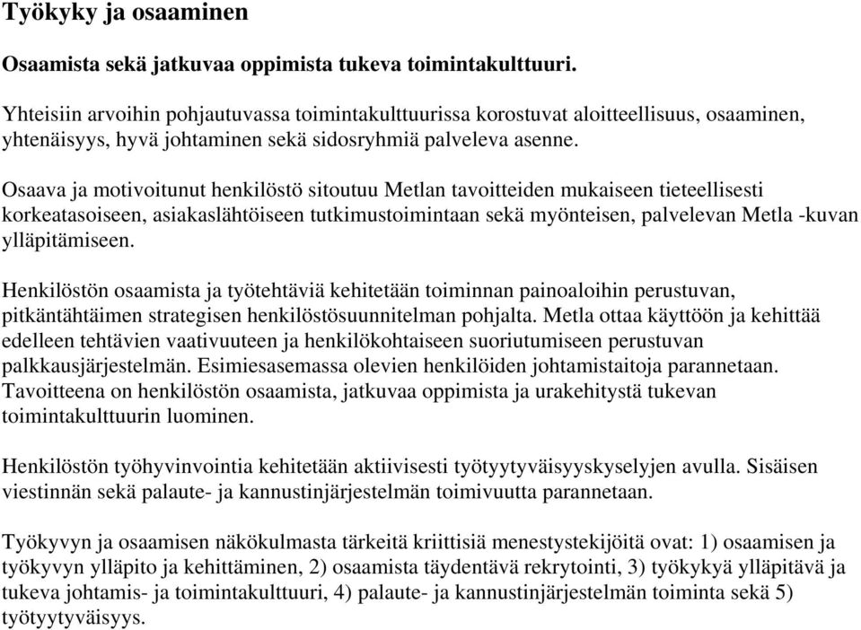 Osaava ja motivoitunut henkilöstö sitoutuu Metlan tavoitteiden mukaiseen tieteellisesti korkeatasoiseen, asiakaslähtöiseen tutkimustoimintaan sekä myönteisen, palvelevan Metla -kuvan ylläpitämiseen.