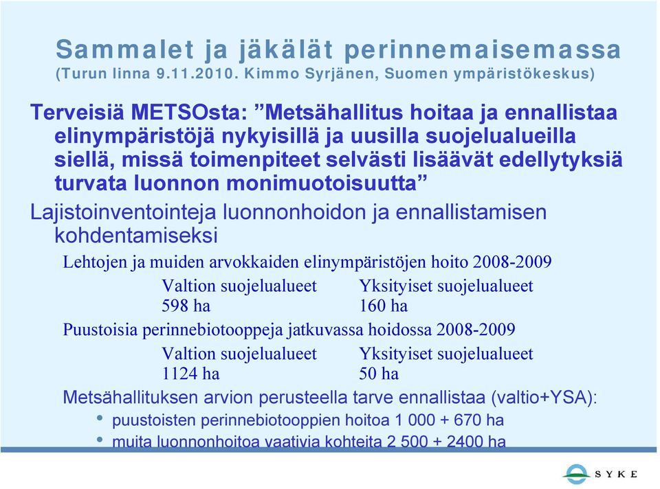 Valtion suojelualueet Yksityiset suojelualueet 598 ha 160 ha Puustoisia perinnebiotooppeja jatkuvassa hoidossa 2008-2009 Valtion suojelualueet Yksityiset suojelualueet 1124