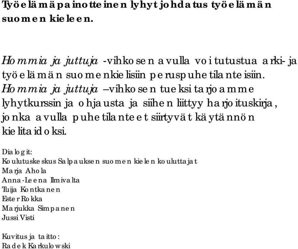 Hommia ja juttuja vihkosen tueksi tarjoamme lyhytkurssin ja ohjausta ja siihen liittyy harjoituskirja, jonka avulla puhetilanteet