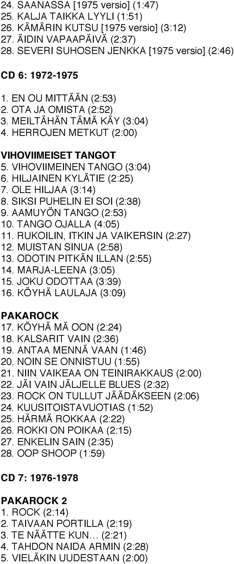 OLE HILJAA (3:14) 8. SIKSI PUHELIN EI SOI (2:38) 9. AAMUYÖN TANGO (2:53) 10. TANGO OJALLA (4:05) 11. RUKOILIN, ITKIN JA VAIKERSIN (2:27) 12. MUISTAN SINUA (2:58) 13. ODOTIN PITKÄN ILLAN (2:55) 14.