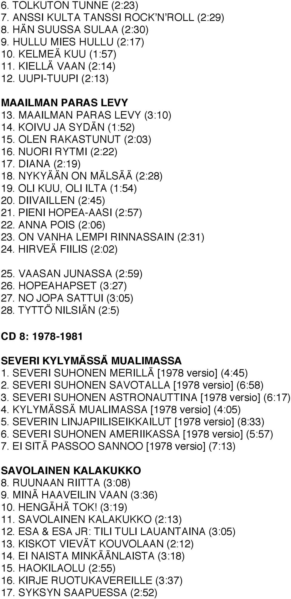 OLI KUU, OLI ILTA (1:54) 20. DIIVAILLEN (2:45) 21. PIENI HOPEA-AASI (2:57) 22. ANNA POIS (2:06) 23. ON VANHA LEMPI RINNASSAIN (2:31) 24. HIRVEÄ FIILIS (2:02) 25. VAASAN JUNASSA (2:59) 26.