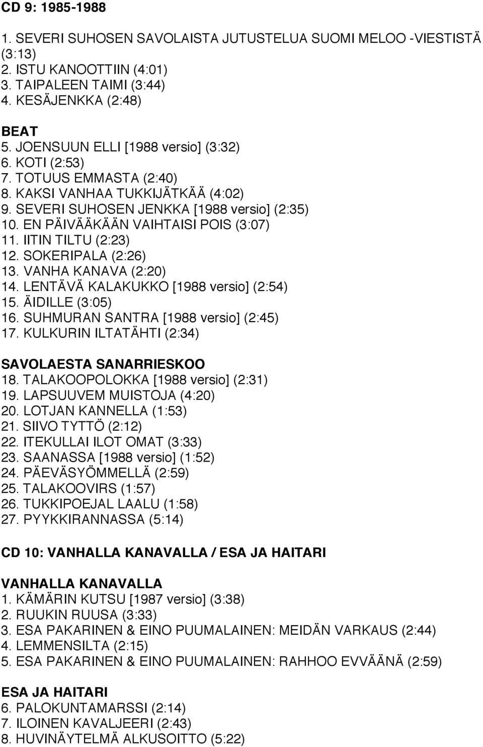 IITIN TILTU (2:23) 12. SOKERIPALA (2:26) 13. VANHA KANAVA (2:20) 14. LENTÄVÄ KALAKUKKO [1988 versio] (2:54) 15. ÄIDILLE (3:05) 16. SUHMURAN SANTRA [1988 versio] (2:45) 17.