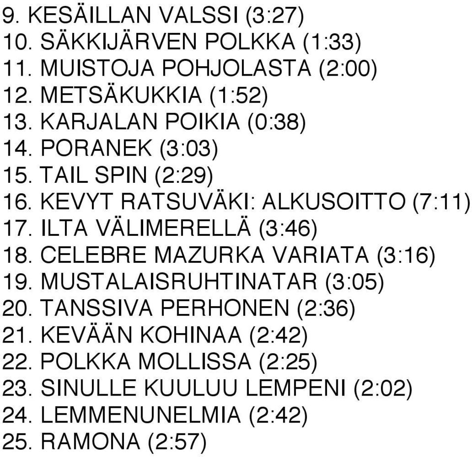 ILTA VÄLIMERELLÄ (3:46) 18. CELEBRE MAZURKA VARIATA (3:16) 19. MUSTALAISRUHTINATAR (3:05) 20.