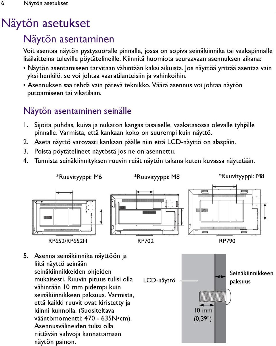 Asennuksen saa tehdä vain pätevä teknikko. Väärä asennus voi johtaa näytön putoamiseen tai vikatilaan. Näytön asentaminen seinälle 1.