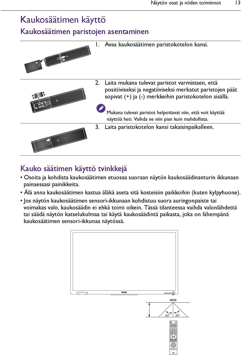 Mukana tulevat paristot helpottavat niin, että voit käyttää näyttöä heti. Vaihda ne niin pian kuin mahdollista. 3. Laita paristokotelon kansi takaisinpaikalleen.