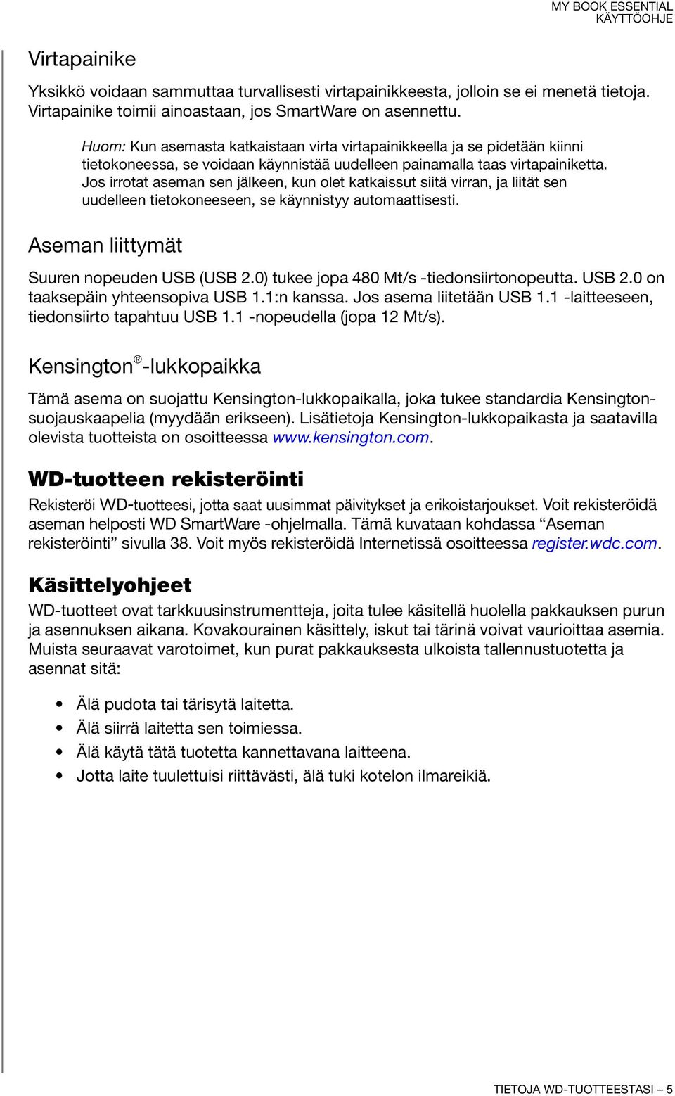 Jos irrotat aseman sen jälkeen, kun olet katkaissut siitä virran, ja liität sen uudelleen tietokoneeseen, se käynnistyy automaattisesti. Aseman liittymät Suuren nopeuden USB (USB 2.