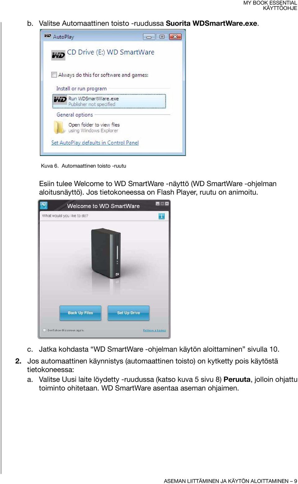 Jos tietokoneessa on Flash Player, ruutu on animoitu. c. Jatka kohdasta WD SmartWare -ohjelman käytön aloittaminen sivulla 10. 2.