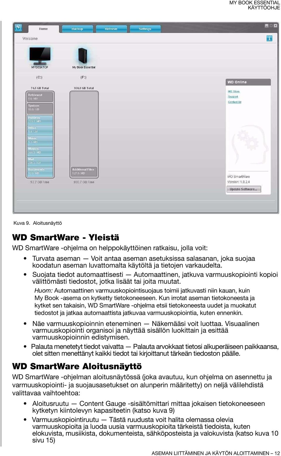 käytöltä ja tietojen varkaudelta. Suojata tiedot automaattisesti Automaattinen, jatkuva varmuuskopiointi kopioi välittömästi tiedostot, jotka lisäät tai joita muutat.