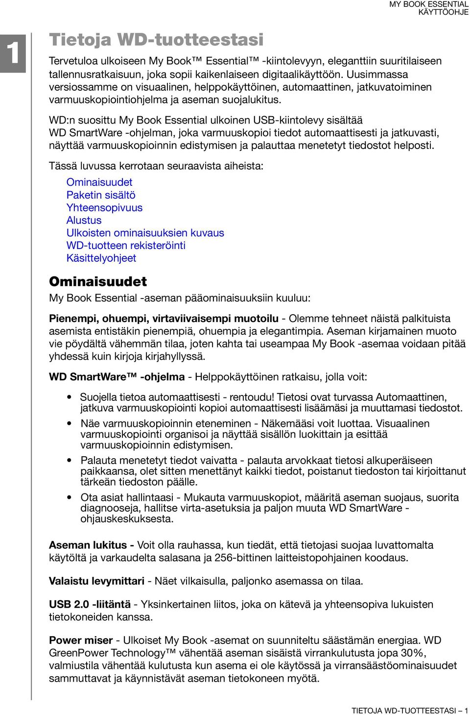 WD:n suosittu My Book Essential ulkoinen USB-kiintolevy sisältää WD SmartWare -ohjelman, joka varmuuskopioi tiedot automaattisesti ja jatkuvasti, näyttää varmuuskopioinnin edistymisen ja palauttaa