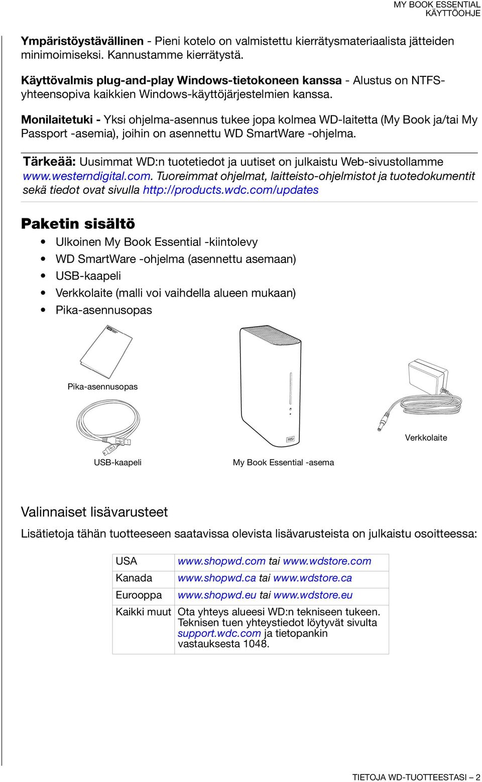 Monilaitetuki - Yksi ohjelma-asennus tukee jopa kolmea WD-laitetta (My Book ja/tai My Passport -asemia), joihin on asennettu WD SmartWare -ohjelma.