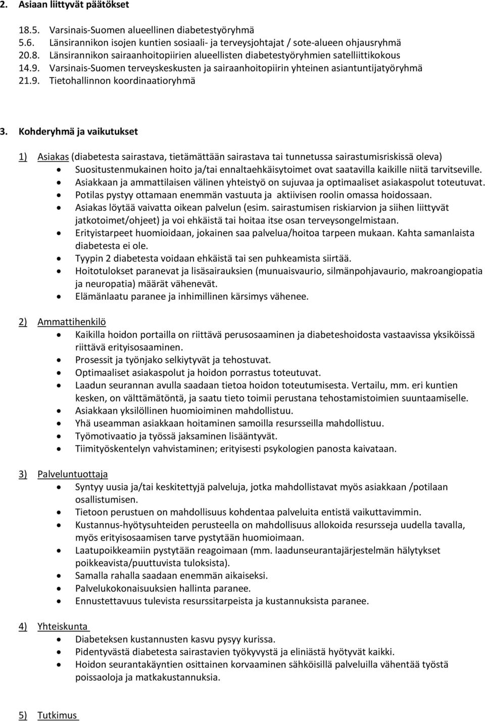 Kohderyhmä ja vaikutukset 1) Asiakas (diabetesta sairastava, tietämättään sairastava tai tunnetussa sairastumisriskissä oleva) Suositustenmukainen hoito ja/tai ennaltaehkäisytoimet ovat saatavilla