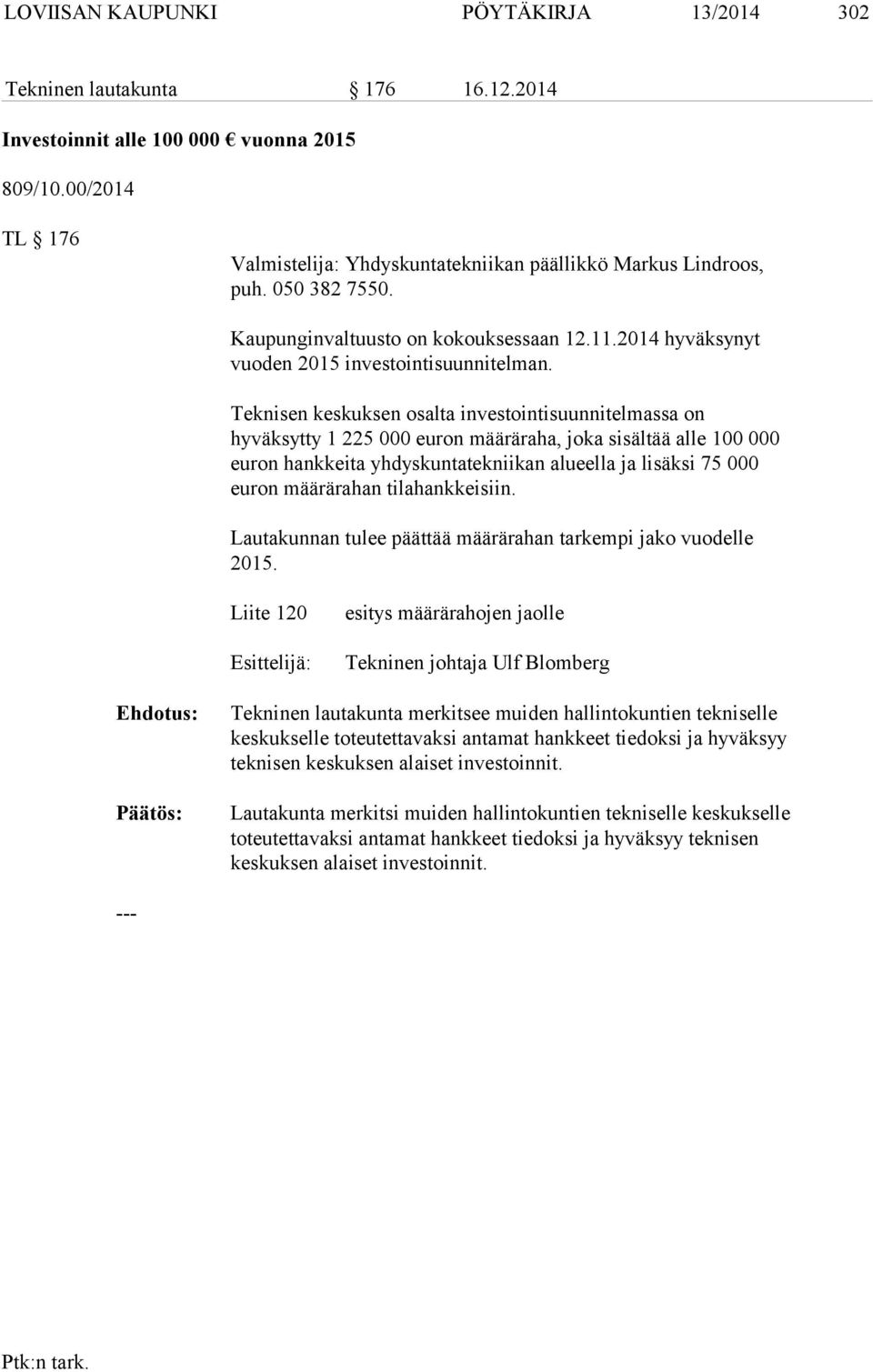 Teknisen keskuksen osalta investointisuunnitelmassa on hyväksytty 1 225 000 euron määräraha, joka sisältää alle 100 000 euron hankkeita yhdyskuntatekniikan alueella ja lisäksi 75 000 euron määrärahan