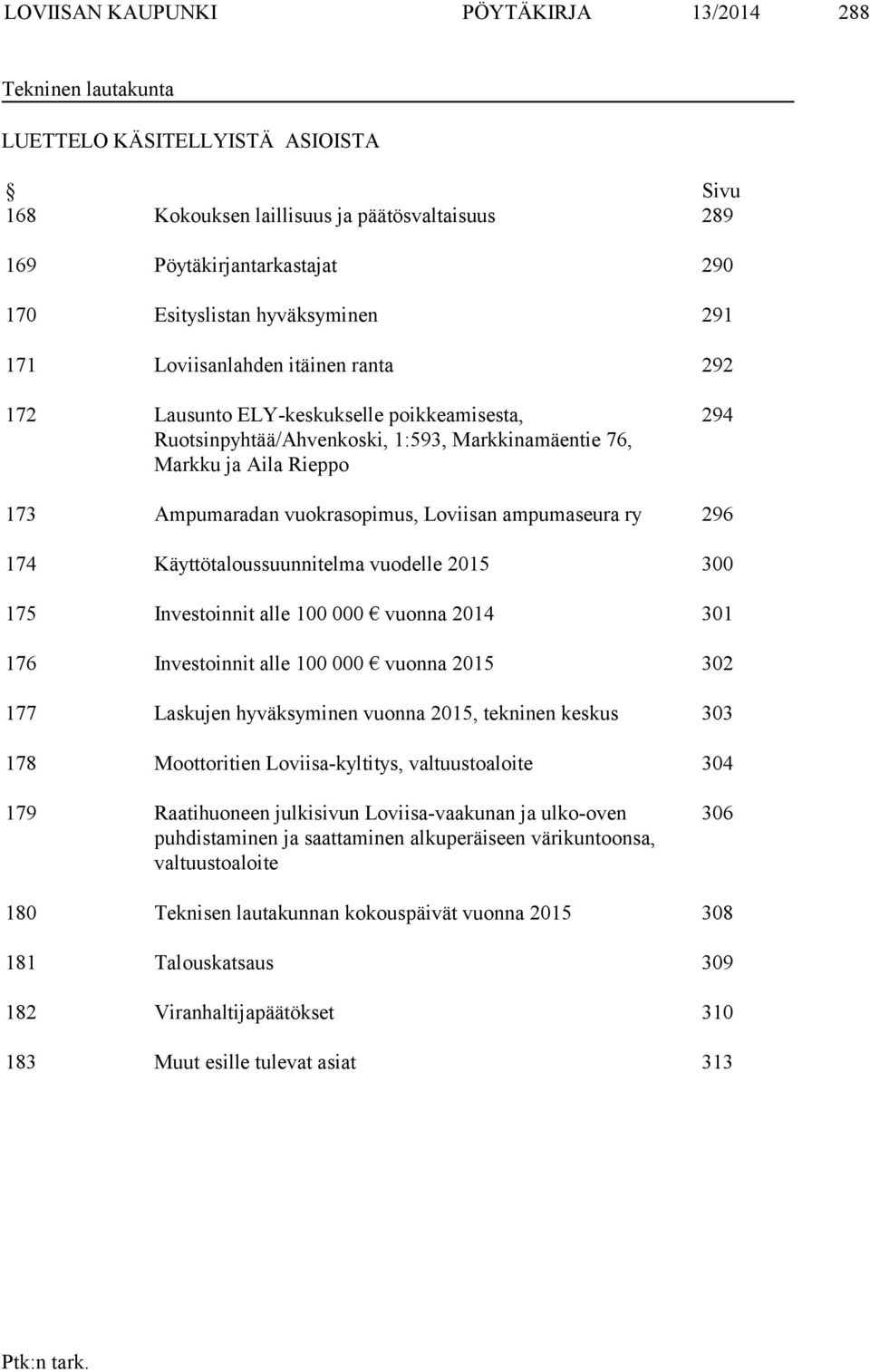 vuokrasopimus, Loviisan ampumaseura ry 296 174 Käyttötaloussuunnitelma vuodelle 2015 300 175 Investoinnit alle 100 000 vuonna 2014 301 176 Investoinnit alle 100 000 vuonna 2015 302 177 Laskujen