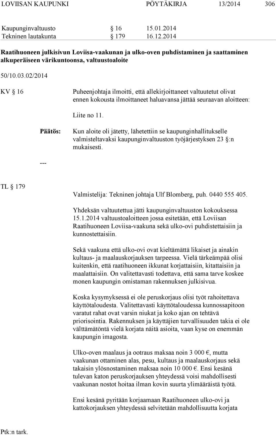 02/2014 KV 16 Puheenjohtaja ilmoitti, että allekirjoittaneet valtuutetut olivat ennen kokousta ilmoittaneet haluavansa jättää seuraavan aloitteen: Liite no 11.