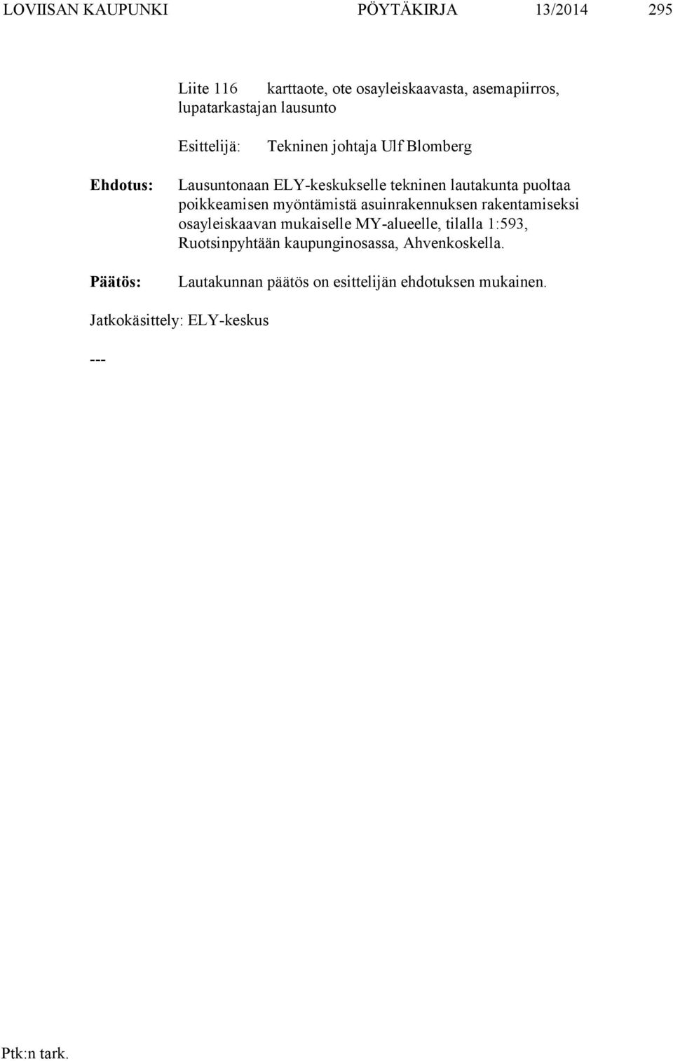 poikkeamisen myöntämistä asuinrakennuksen rakentamiseksi osayleiskaavan mukaiselle MY-alueelle, tilalla 1:593,