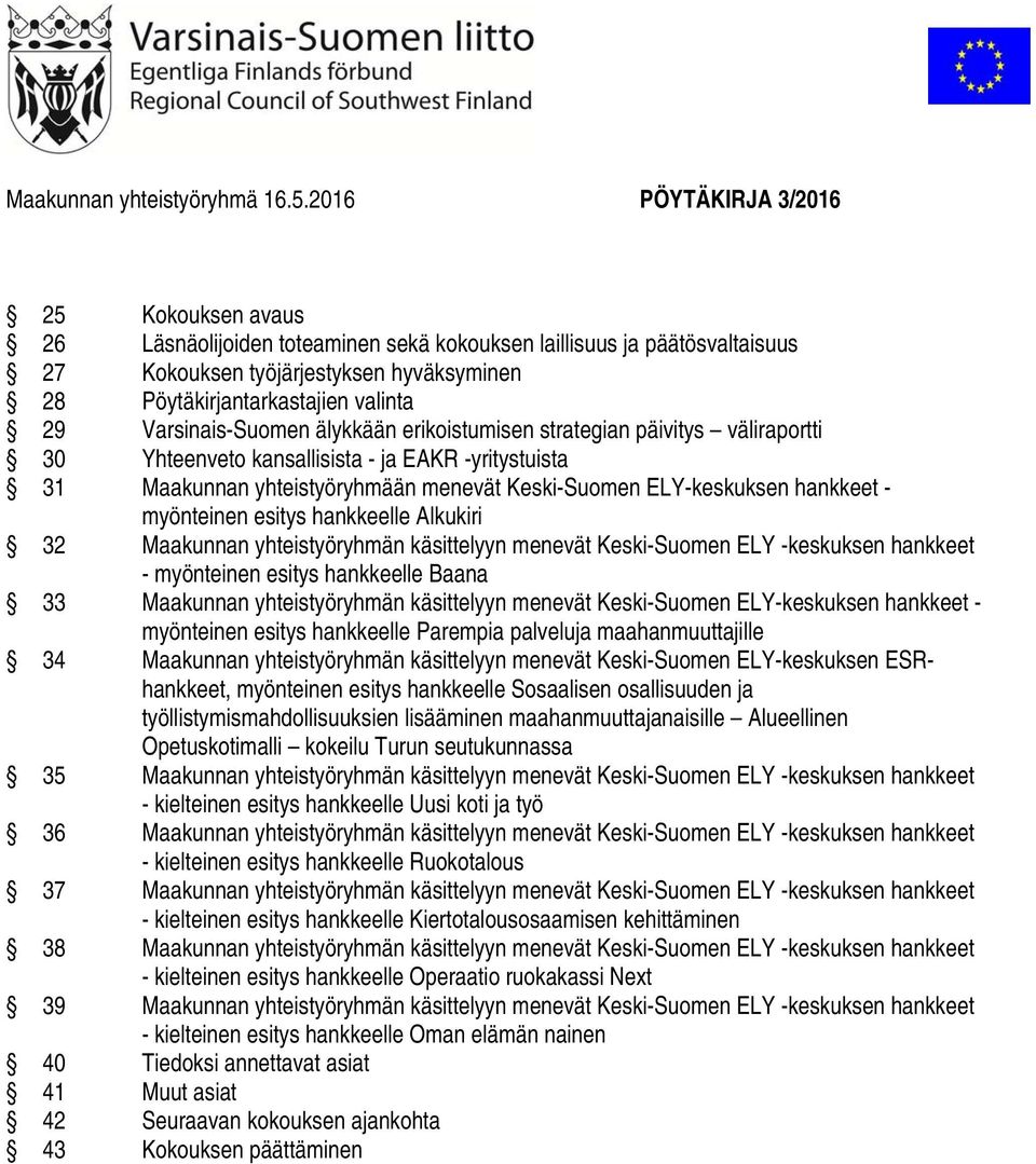 Varsinais-Suomen älykkään erikoistumisen strategian päivitys väliraportti 30 Yhteenveto kansallisista - ja EAKR -yritystuista 31 Maakunnan yhteistyöryhmään menevät Keski-Suomen ELY-keskuksen hankkeet