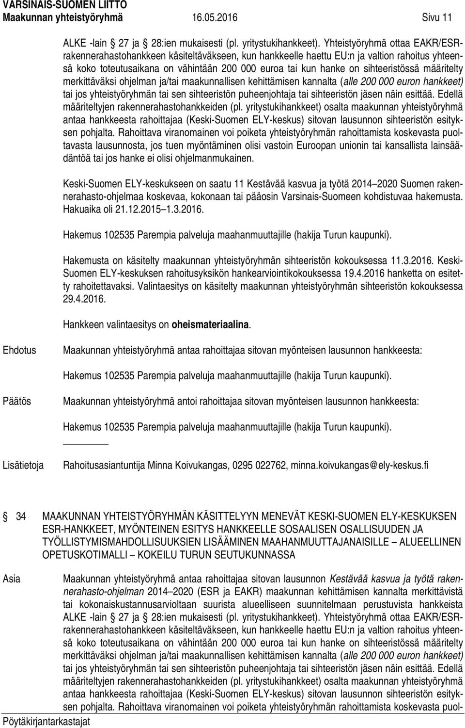 sihteeristössä määritelty merkittäväksi ohjelman ja/tai maakunnallisen kehittämisen kannalta (alle 200 000 euron hankkeet) tai jos yhteistyöryhmän tai sen sihteeristön puheenjohtaja tai sihteeristön