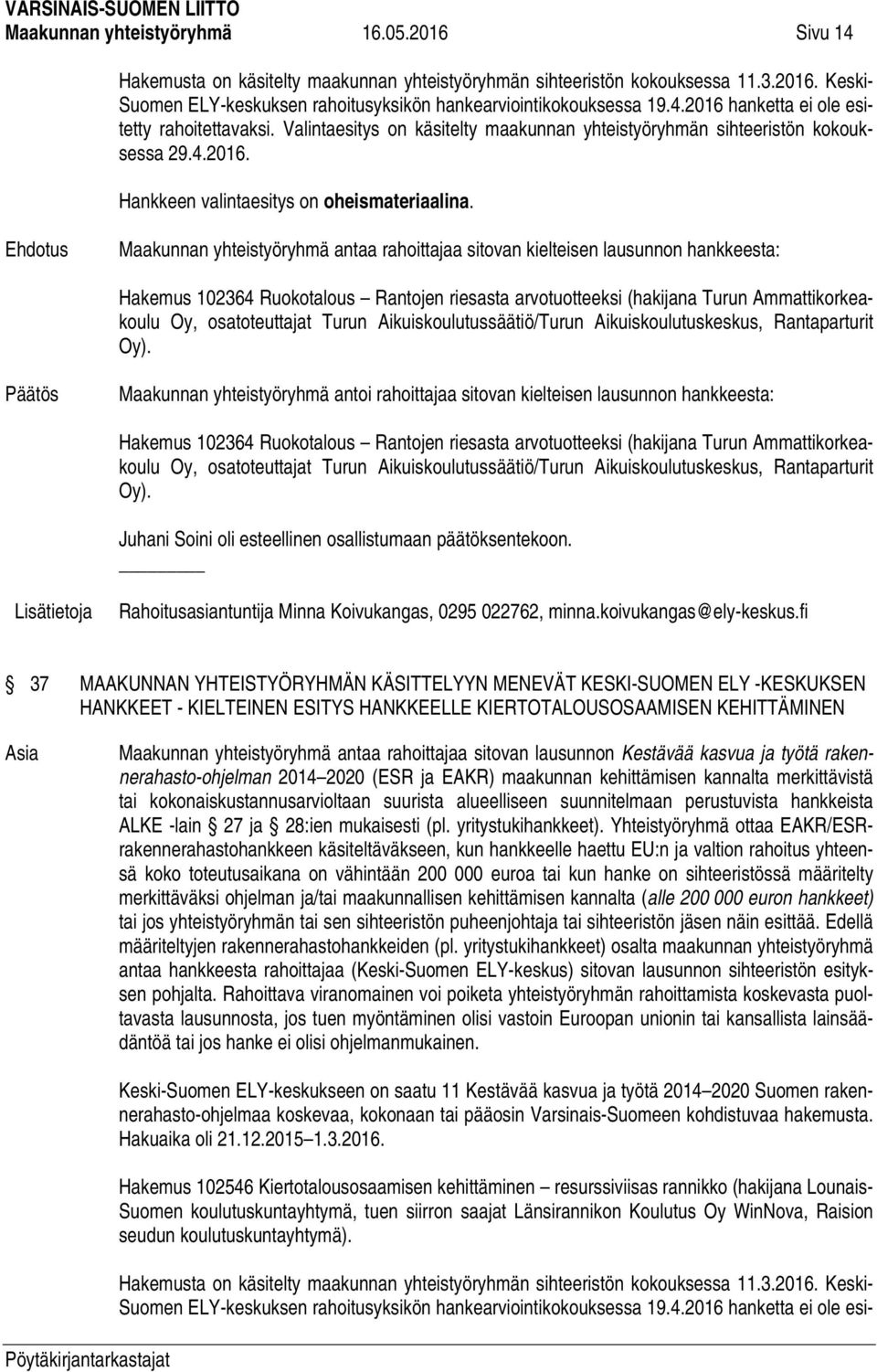 Maakunnan yhteistyöryhmä antaa rahoittajaa sitovan kielteisen lausunnon hankkeesta: Hakemus 102364 Ruokotalous Rantojen riesasta arvotuotteeksi (hakijana Turun Ammattikorkeakoulu Oy, osatoteuttajat