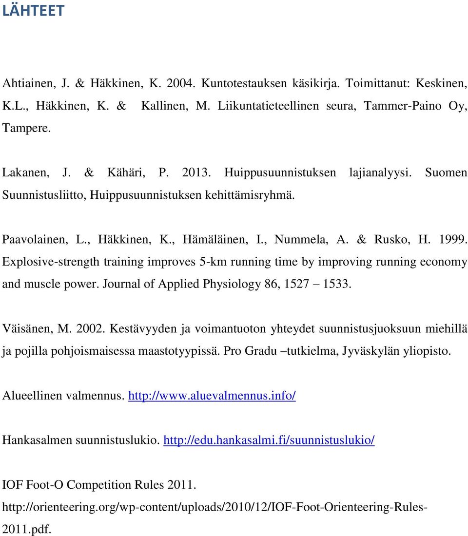 Explosive-strength training improves 5-km running time by improving running economy and muscle power. Journal of Applied Physiology 86, 1527 1533. Väisänen, M. 2002.