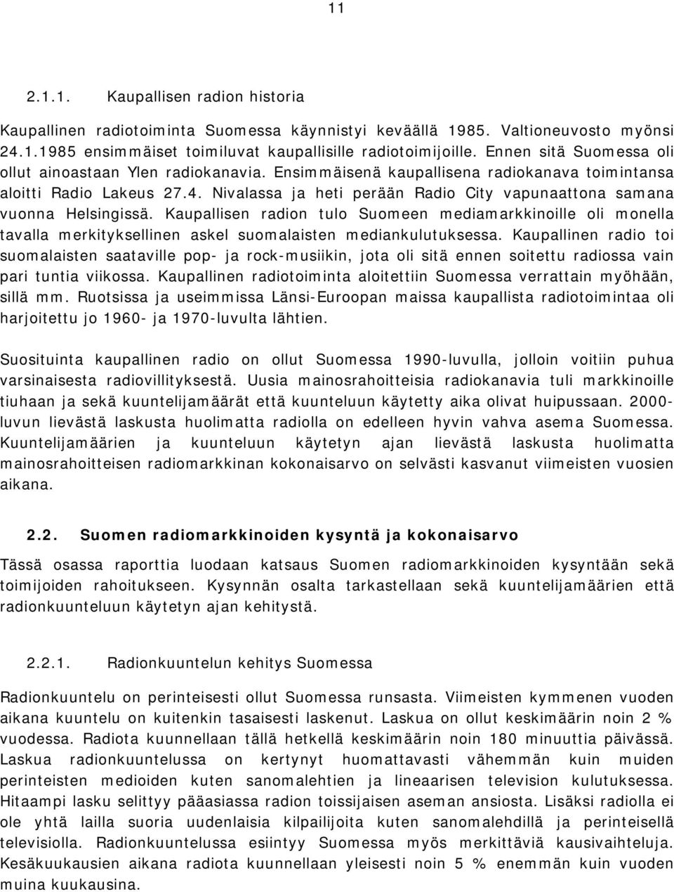 Nivalassa ja heti perään Radio City vapunaattona samana vuonna Helsingissä.