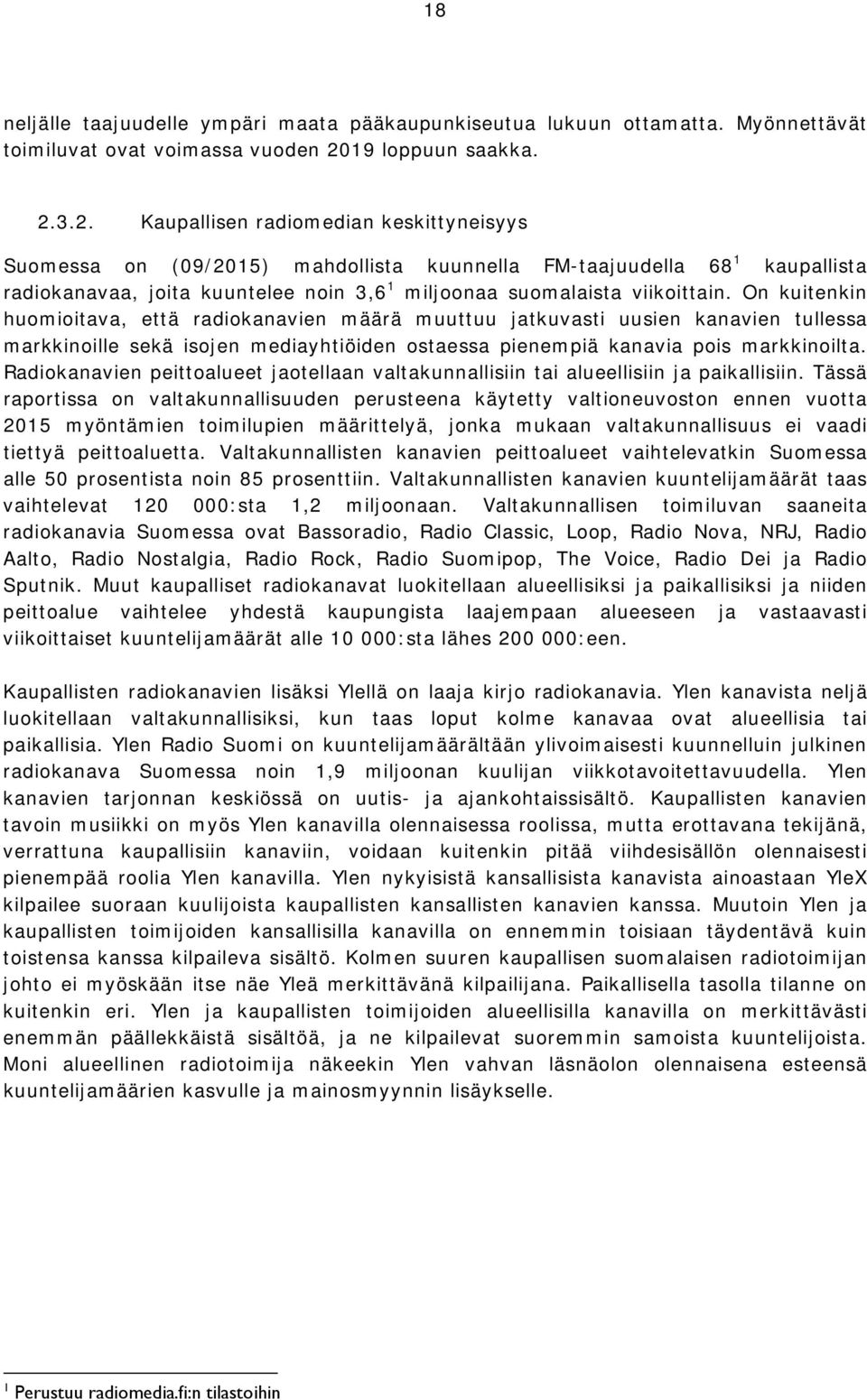 3.2. Kaupallisen radiomedian keskittyneisyys Suomessa on (09/2015) mahdollista kuunnella FM-taajuudella 68 1 kaupallista radiokanavaa, joita kuuntelee noin 3,6 1 miljoonaa suomalaista viikoittain.