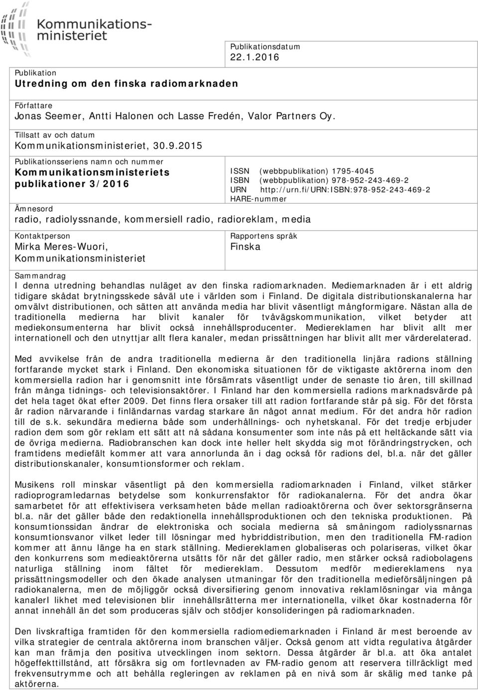 2015 Publikationsseriens namn och nummer Kommunikationsministeriets publikationer 3/2016 Ämnesord radio, radiolyssnande, kommersiell radio, radioreklam, media Kontaktperson Mirka Meres-Wuori,