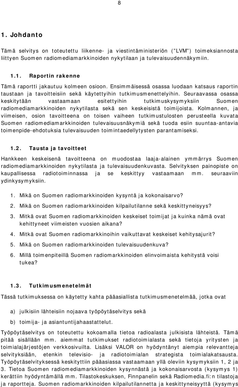 Seuraavassa osassa keskitytään vastaamaan esitettyihin tutkimuskysymyksiin Suomen radiomediamarkkinoiden nykytilasta sekä sen keskeisistä toimijoista.