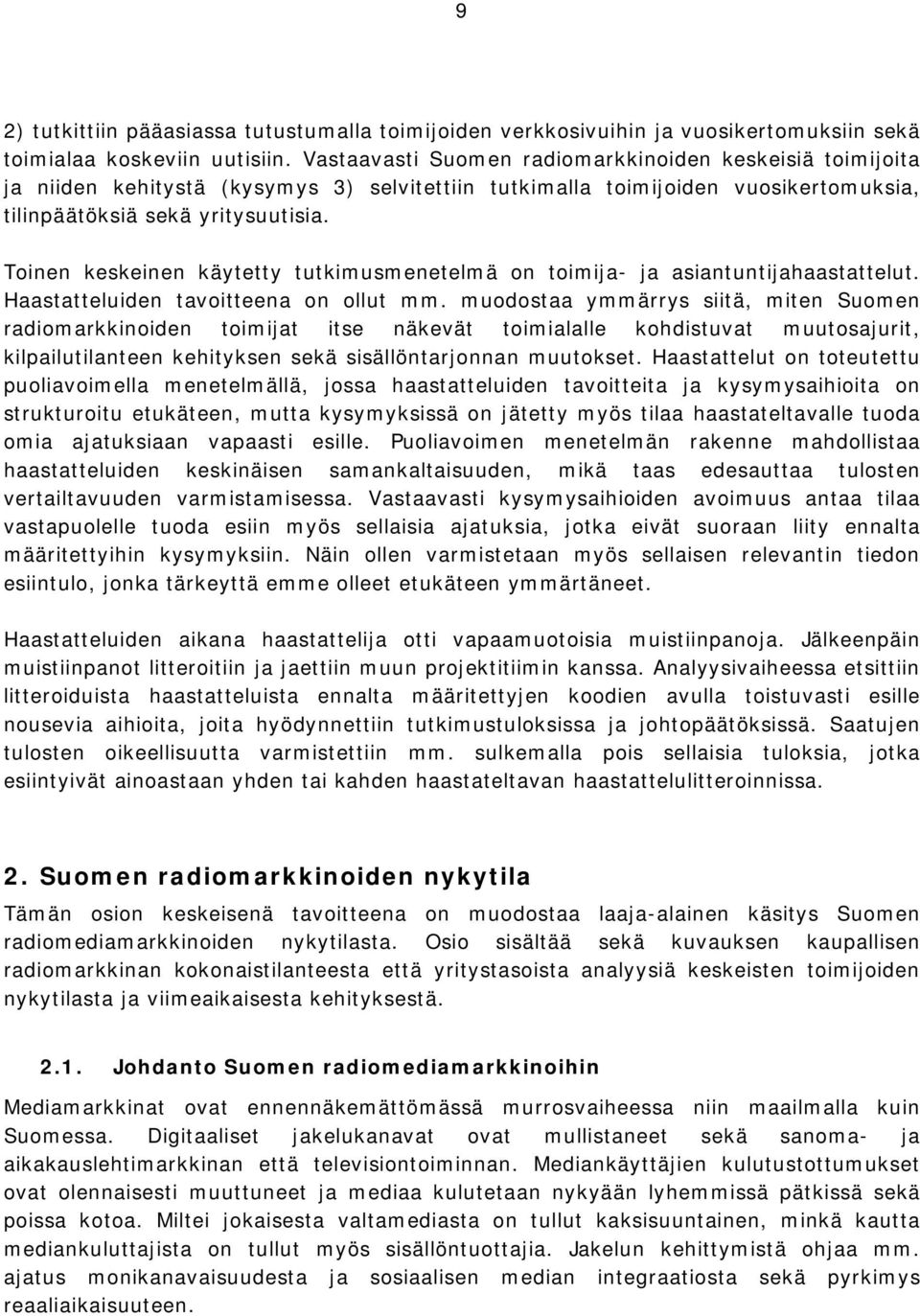 Toinen keskeinen käytetty tutkimusmenetelmä on toimija- ja asiantuntijahaastattelut. Haastatteluiden tavoitteena on ollut mm.