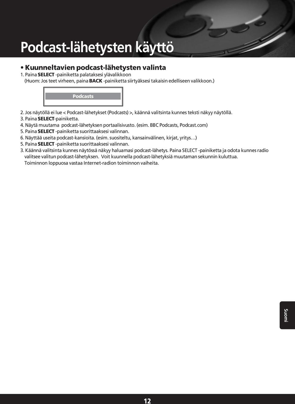 Jos näytöllä ei lue < Podcast-lähetykset (Podcasts) >, käännä valitsinta kunnes teksti näkyy näytöllä. 3. Paina SELECT-painiketta. 4. Näytä muutama podcast-lähetyksen portaalisivusto. (esim.