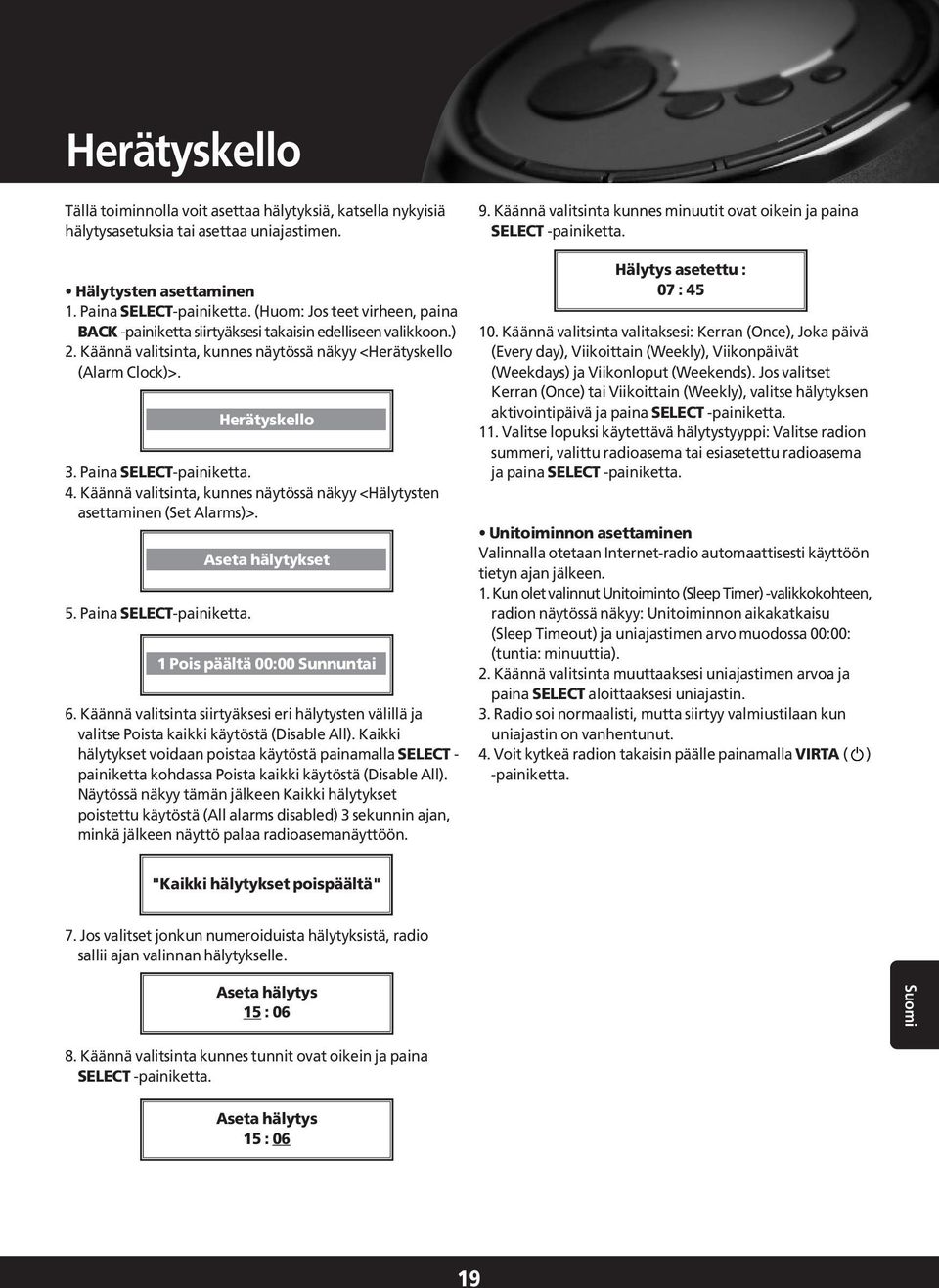 Käännä valitsinta, kunnes näytössä näkyy <Hälytysten asettaminen (Set Alarms)>. 5. Paina SELECT-painiketta. Herätyskello Aseta hälytykset 1 Pois päältä 00:00 Sunnuntai 6.