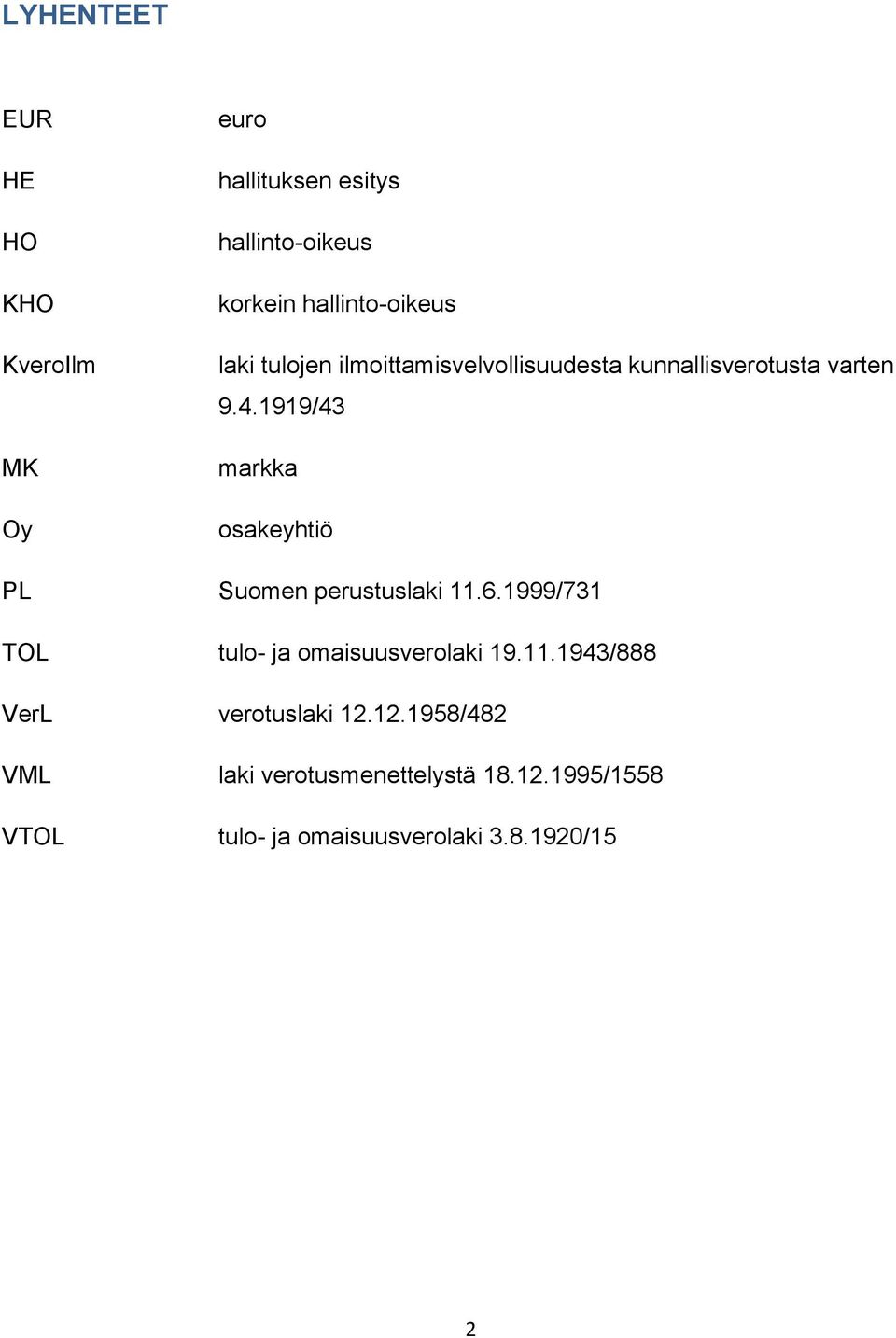 1919/43 markka osakeyhtiö PL Suomen perustuslaki 11.6.1999/731 TOL tulo- ja omaisuusverolaki 19.11.1943/888 VerL verotuslaki 12.