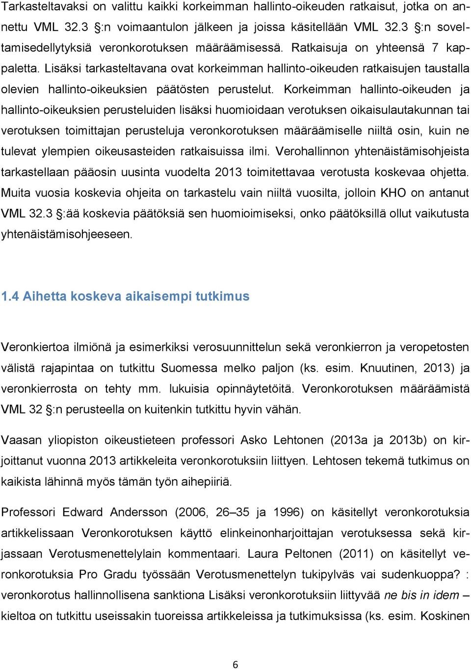 Lisäksi tarkasteltavana ovat korkeimman hallinto-oikeuden ratkaisujen taustalla olevien hallinto-oikeuksien päätösten perustelut.