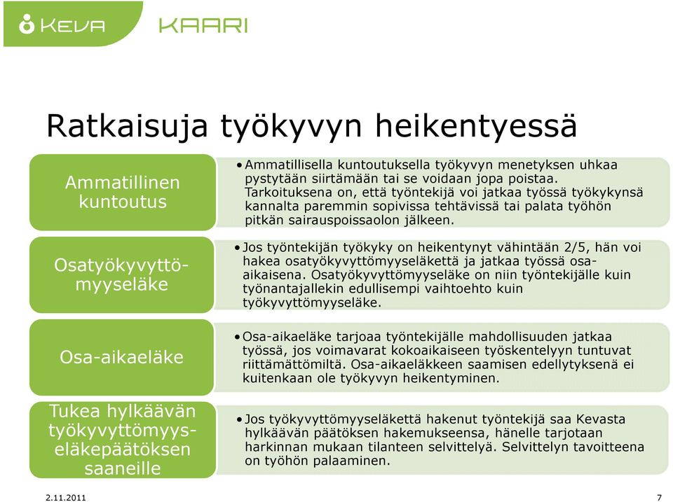 Tarkoituksena on, että työntekijä voi jatkaa työssä työkykynsä kannalta paremmin sopivissa tehtävissä tai palata työhön pitkän sairauspoissaolon jälkeen.