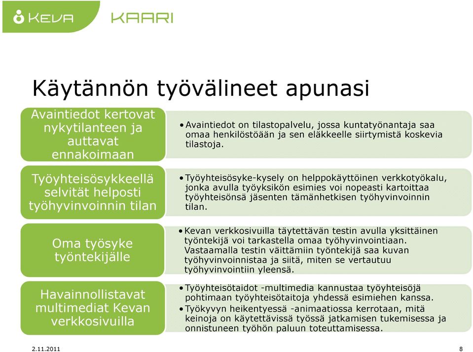 Työyhteisösykkeellä selvität helposti työhyvinvoinnin tilan Oma työsyke työntekijälle Havainnollistavat multimediat Kevan verkkosivuilla Työyhteisösyke-kysely on helppokäyttöinen verkkotyökalu, jonka