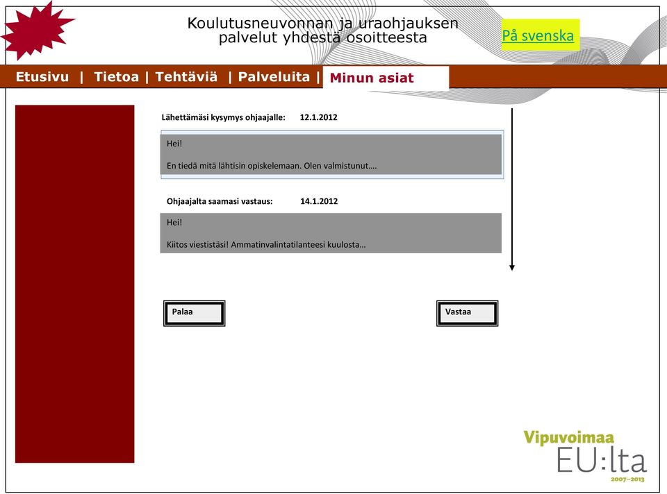 Ajanvaraukset/ ajanvarauspyynnöt Lähettämäsi kysymys ohjaajalle: 12.1.2012 Hei! En tiedä mitä lähtisin opiskelemaan. Olen valmistunut.