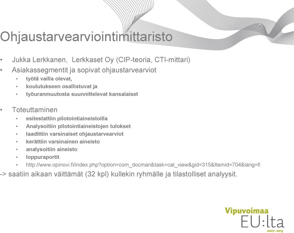 pilotointiaineistojen tulokset laadittiin varsinaiset ohjaustarvearviot kerättiin varsinainen aineisto analysoitiin aineisto loppuraportit. http://www.